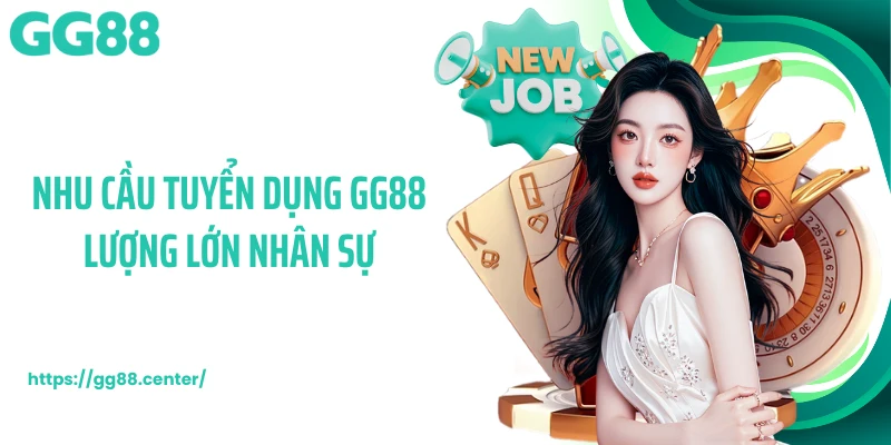 Nhu cầu tuyển dụng GG88 lượng lớn nhân sự