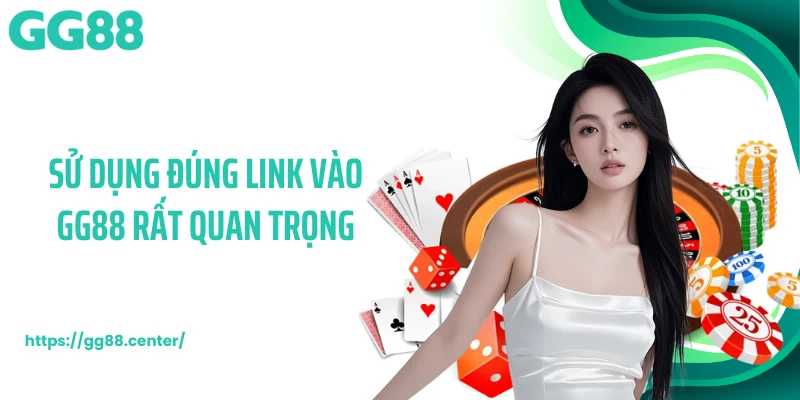 Sử dụng đúng link vào GG88 rất quan trọng